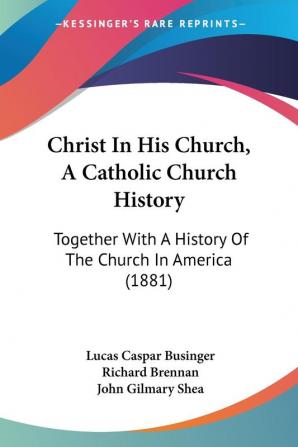 Christ In His Church A Catholic Church History: Together With A History Of The Church In America (1881)