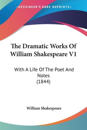 The Dramatic Works Of William Shakespeare V1: With A Life Of The Poet And Notes (1844)