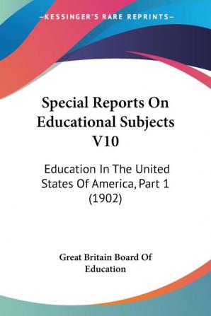 Special Reports On Educational Subjects V10: Education In The United States Of America Part 1 (1902)