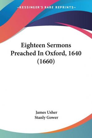 Eighteen Sermons Preached In Oxford 1640 (1660)