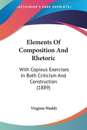 Elements Of Composition And Rhetoric: With Copious Exercises In Both Criticism And Construction (1889)