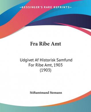 Fra Ribe Amt: Udgivet Af Historisk Samfund For Ribe Amt 1903 (1903)