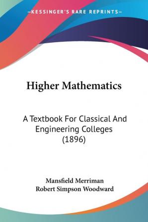 Higher Mathematics: A Textbook For Classical And Engineering Colleges (1896)