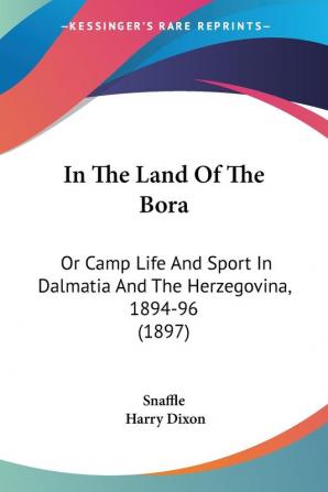 In The Land Of The Bora: Or Camp Life And Sport In Dalmatia And The Herzegovina 1894-96 (1897)