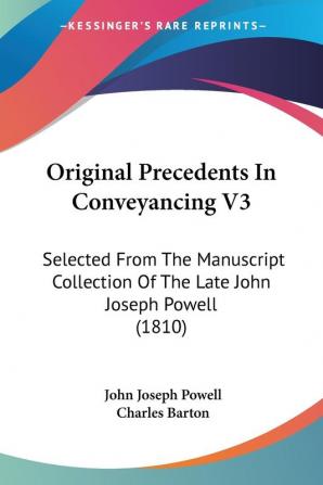 Original Precedents In Conveyancing V3: Selected From The Manuscript Collection Of The Late John Joseph Powell (1810)