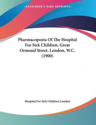 Pharmacopoeia of the Hospital for Sick Children Great Ormond Street London W.c.