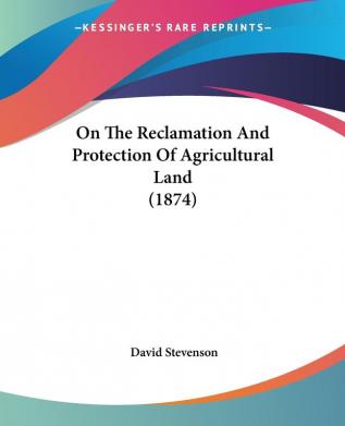 On The Reclamation And Protection Of Agricultural Land (1874)