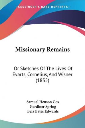 Missionary Remains: Or Sketches Of The Lives Of Evarts Cornelius And Wisner (1835)