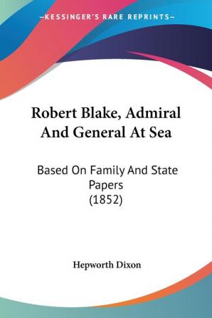 Robert Blake Admiral And General At Sea: Based On Family And State Papers (1852)