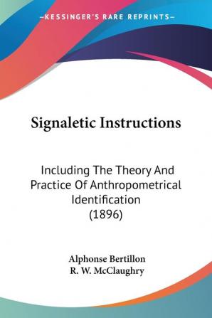 Signaletic Instructions: Including the Theory and Practice of Anthropometrical Identification: Including The Theory And Practice Of Anthropometrical Identification (1896)