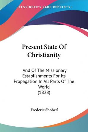 Present State Of Christianity: And Of The Missionary Establishments For Its Propagation In All Parts Of The World (1828)