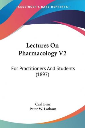 Lectures on Pharmacology: For Practitioners and Students: For Practitioners And Students (1897): 2