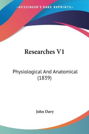 Researches V1: Physiological And Anatomical (1839)