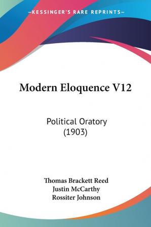 Modern Eloquence: Political Oratory: Political Oratory (1903): 12