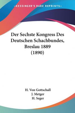 Der Sechste Kongress Des Deutschen Schachbundes Breslau 1889/ the Sixth Congress of the German Chess Federation Breslau 1889