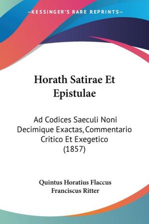 Horath Satirae Et Epistulae: Ad Codices Saeculi Noni Decimique Exactas Commentario Critico Et Exegetico (1857)