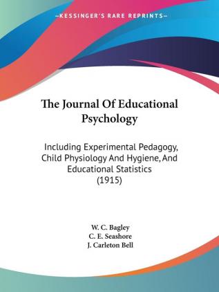 The Journal of Educational Psychology: Including Experimental Pedagogy Child Physiology and Hygiene and Educational Statistics: Including ... Hygiene And Educational Statistics (1915)