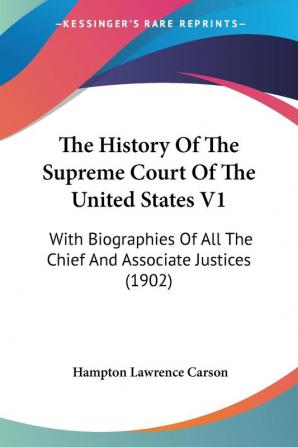 The History Of The Supreme Court Of The United States V1: With Biographies Of All The Chief And Associate Justices (1902)