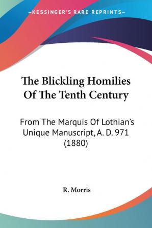 The Blickling Homilies Of The Tenth Century: From The Marquis Of Lothian's Unique Manuscript A. D. 971 (1880)