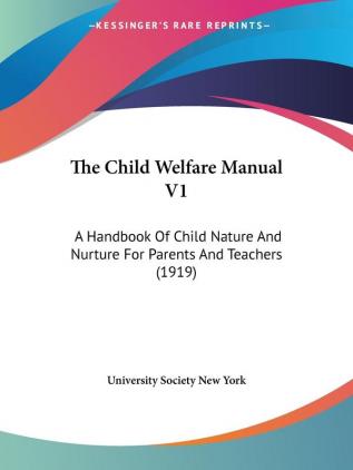 The Child Welfare Manual V1: A Handbook Of Child Nature And Nurture For Parents And Teachers (1919)