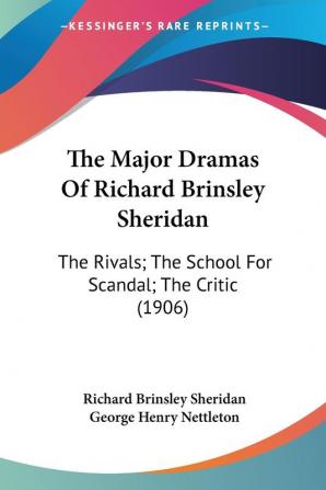 The Major Dramas Of Richard Brinsley Sheridan: The Rivals; The School For Scandal; The Critic (1906)