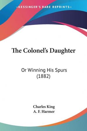 The Colonel's Daughter: Or Winning His Spurs (1882)