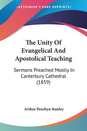 The Unity Of Evangelical And Apostolical Teaching: Sermons Preached Mostly In Canterbury Cathedral (1859)