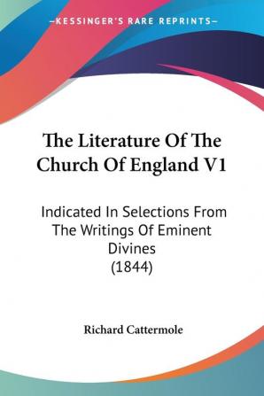 The Literature Of The Church Of England V1: Indicated In Selections From The Writings Of Eminent Divines (1844)