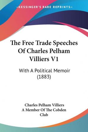 The Free Trade Speeches Of Charles Pelham Villiers V1: With A Political Memoir (1883)