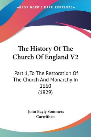 The History Of The Church Of England V2: Part 1 To The Restoration Of The Church And Monarchy In 1660 (1829)