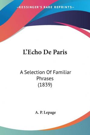 L'Echo De Paris: A Selection Of Familiar Phrases (1839)