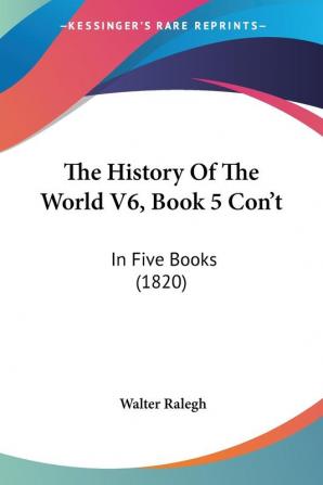 The History Of The World V6 Book 5 Con't: In Five Books (1820)