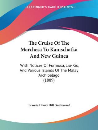 The Cruise Of The Marchesa To Kamschatka And New Guinea: With Notices Of Formosa Liu-Kiu And Various Islands Of The Malay Archipelago (1889)