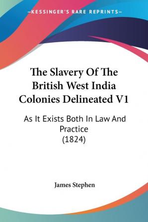 The Slavery Of The British West India Colonies Delineated V1: As It Exists Both In Law And Practice (1824)