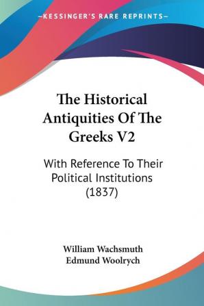 The Historical Antiquities Of The Greeks V2: With Reference To Their Political Institutions (1837)