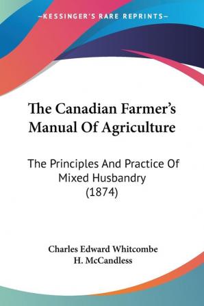 The Canadian Farmer's Manual Of Agriculture: The Principles And Practice Of Mixed Husbandry (1874)