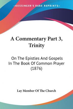 A Commentary: Trinity: on the Epistles and Gospels in the Book of Common Prayer: On The Epistles And Gospels In The Book Of Common Prayer (1876)