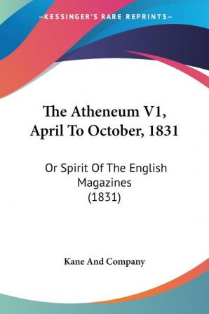 The Atheneum V1 April To October 1831: Or Spirit Of The English Magazines (1831)