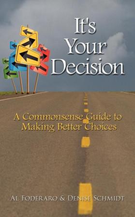 It's Your Decision: A Commonsense Guide to Making Better Choices