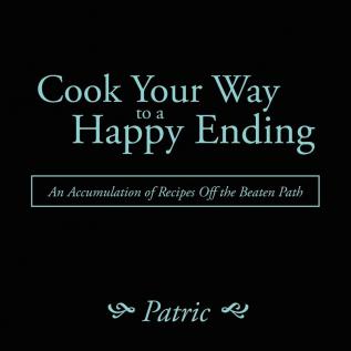 Cook Your Way to a Happy Ending: An Accumulation of Recipes Off the Beaten Path