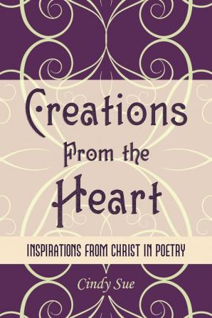 Creations From the Heart: Inspirations from Christ in Poetry