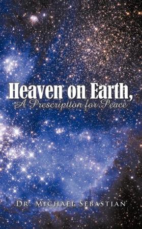 Heaven on Earth a Prescription for Peace