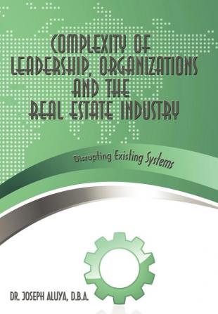 Complexity of Leadership Organizations and the Real Estate Industry: Disrupting Existing Systems