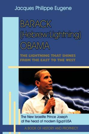 Barack (Hebrew: Lightning) Obama: The Lightning That Shines from the East to the West and His Significance for the World Especially for the Faithful ... Israelis) Who Live in the Western Hemisphere