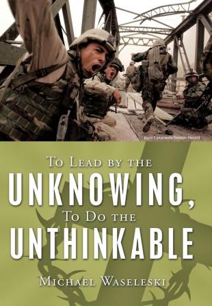 To Lead by the Unknowing To Do the Unthinkable