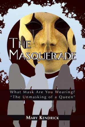 The Masquerade: What Mask Are You Wearing? "The Unmasking of a Queen"