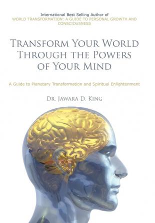 Transform Your World Through the Powers of Your Mind