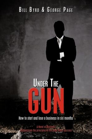 Under The Gun: How to Start and Lose a Business in Six Months