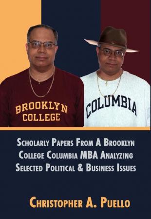 Scholarly Papers From A Brooklyn College Columbia MBA Analyzing Selected Political & Business Issues