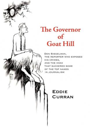 The Governor of Goat Hill: Don Siegelman the Reporter who Exposed his Crimes and the Hoax that Suckered some of the Top Names in Journalism